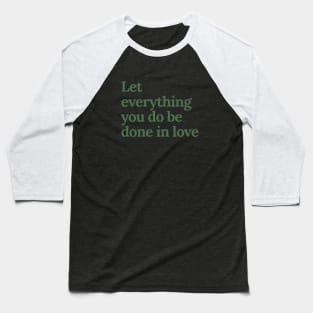 Let everything you do be done in love Baseball T-Shirt